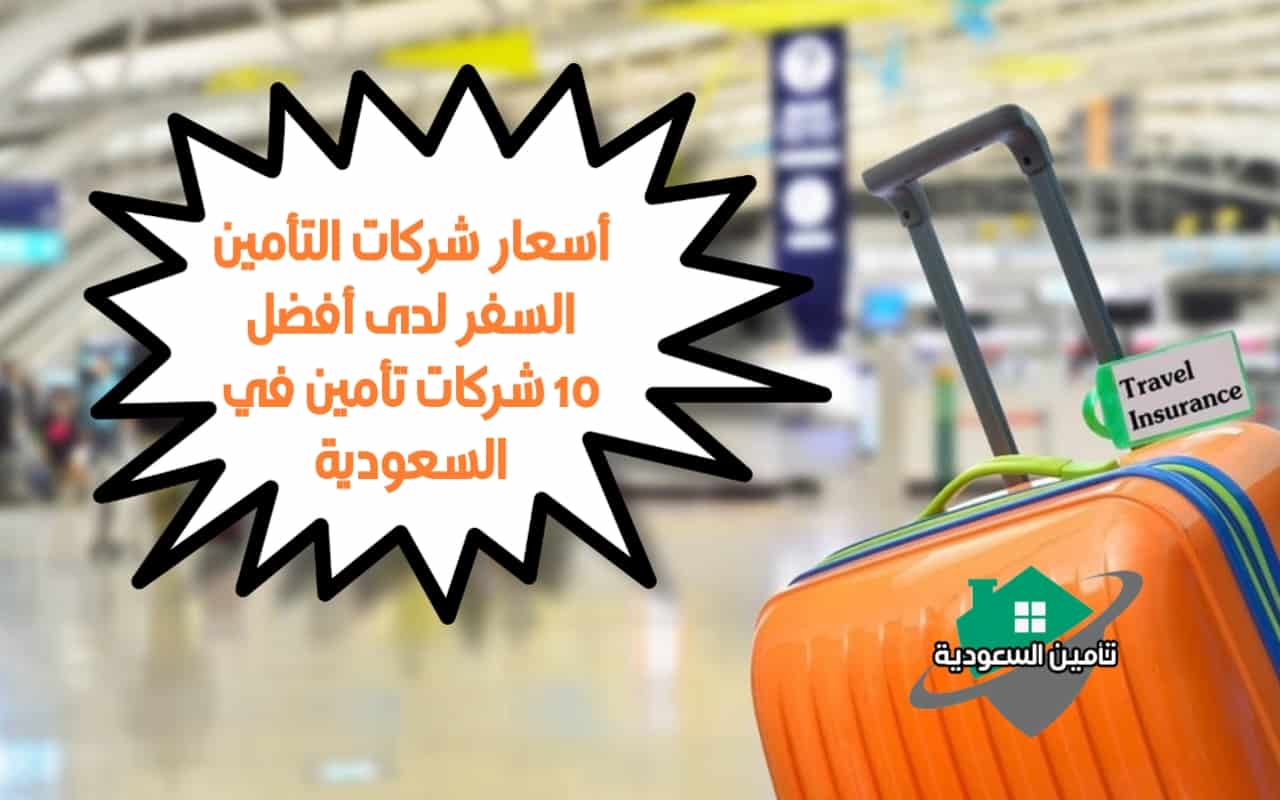 اسعار شركات التأمين السفر لدى أفضل 10 شركات تأمين في السعودية